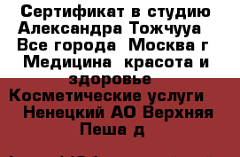 Сертификат в студию Александра Тожчууа - Все города, Москва г. Медицина, красота и здоровье » Косметические услуги   . Ненецкий АО,Верхняя Пеша д.